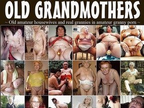 Old Grandmothers: Old amateur housewives and real grannies in amateur granny porn